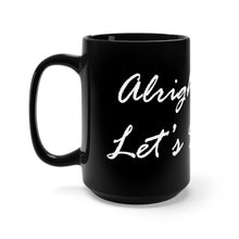 Load image into Gallery viewer, Alright Coffee Let&#39;s Do This! Black Mug 15oz
