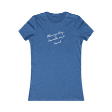 Load image into Gallery viewer, Always Stay Humble And Kind - Women&#39;s Favorite Tee