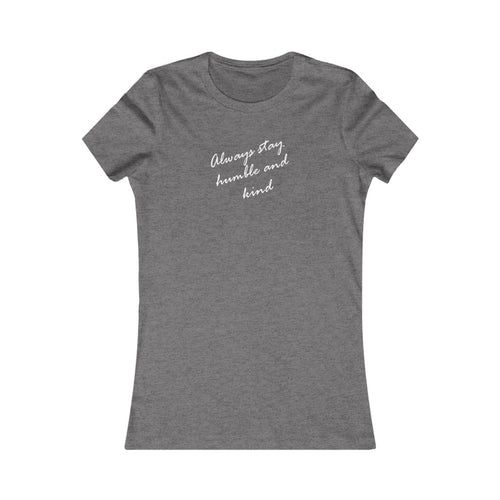 Always Stay Humble And Kind - Women's Favorite Tee
